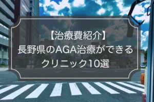 【料金一覧】長野県内でAGA治療ができる病院/クリニック10選