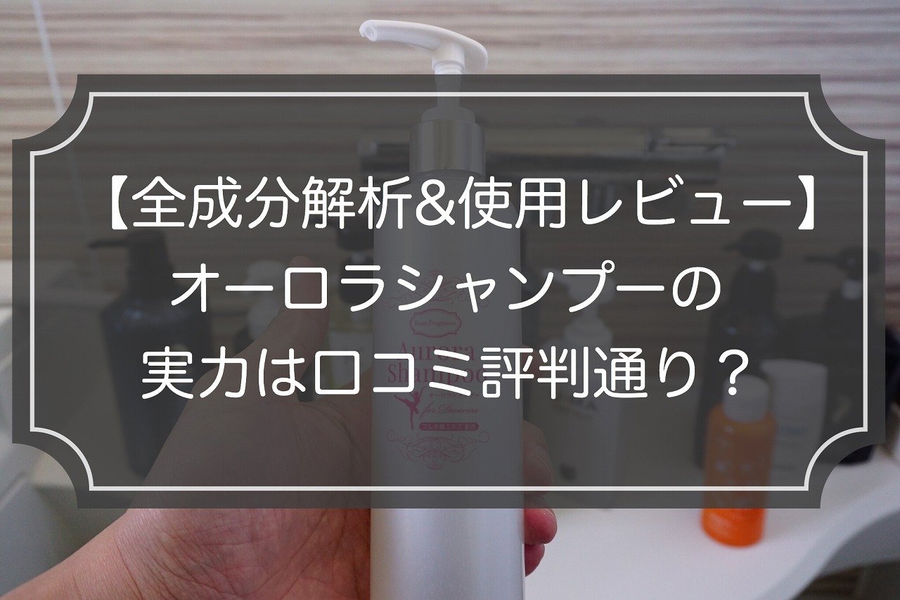 全成分解析＆使用レビュー｜オーロラシャンプーの実力は口コミ評判通り？